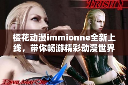 樱花动漫immionne全新上线，带你畅游精彩动漫世界