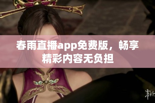 春雨直播app免费版，畅享精彩内容无负担