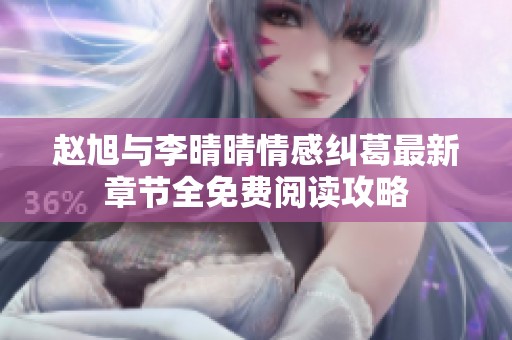 赵旭与李晴晴情感纠葛最新章节全免费阅读攻略
