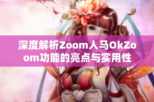 深度解析Zoom人马OkZoom功能的亮点与实用性