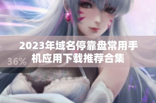 2023年域名停靠盘常用手机应用下载推荐合集