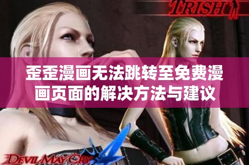 歪歪漫画无法跳转至免费漫画页面的解决方法与建议