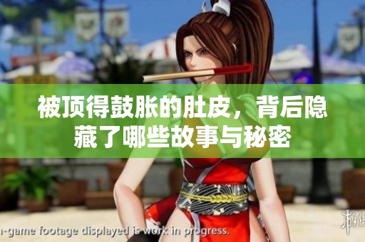 被顶得鼓胀的肚皮，背后隐藏了哪些故事与秘密