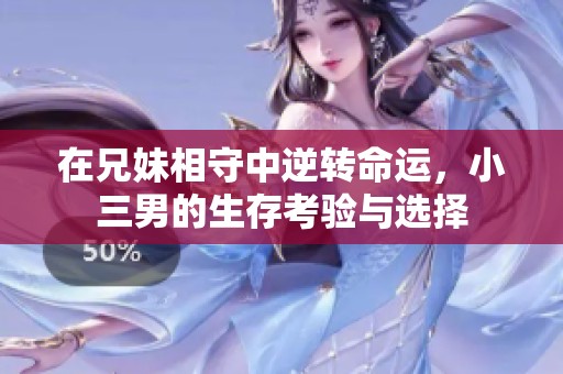 在兄妹相守中逆转命运，小三男的生存考验与选择