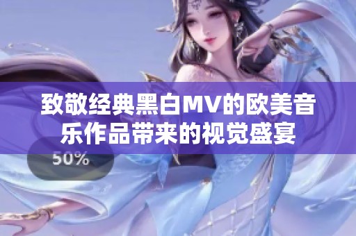 致敬经典黑白MV的欧美音乐作品带来的视觉盛宴