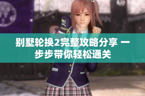 别墅轮换2完整攻略分享 一步步带你轻松通关