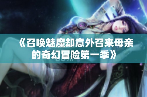 《召唤魅魔却意外召来母亲的奇幻冒险第一季》