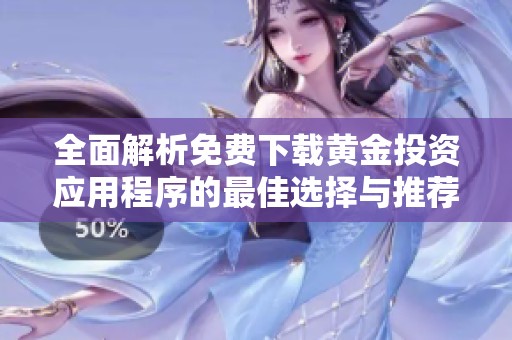 全面解析免费下载黄金投资应用程序的最佳选择与推荐
