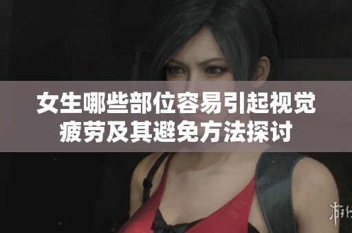 女生哪些部位容易引起视觉疲劳及其避免方法探讨