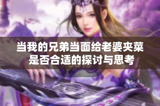 当我的兄弟当面给老婆夹菜 是否合适的探讨与思考