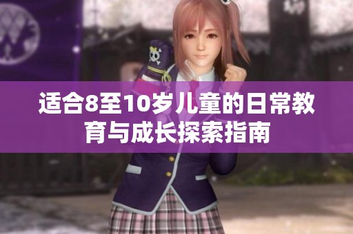 适合8至10岁儿童的日常教育与成长探索指南