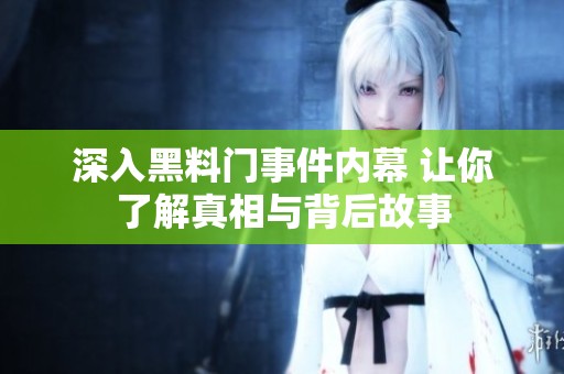 深入黑料门事件内幕 让你了解真相与背后故事