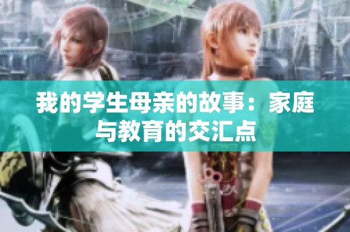 我的学生母亲的故事：家庭与教育的交汇点