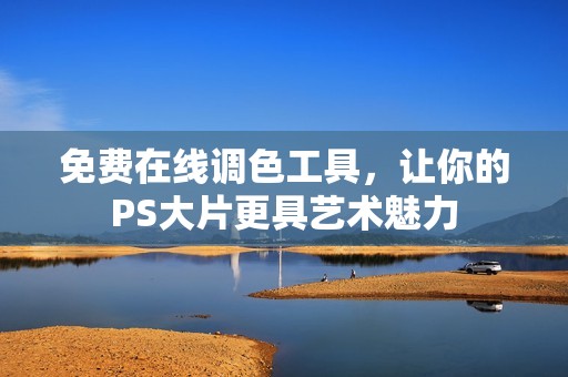 免费在线调色工具，让你的PS大片更具艺术魅力