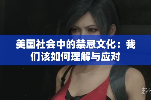 美国社会中的禁忌文化：我们该如何理解与应对