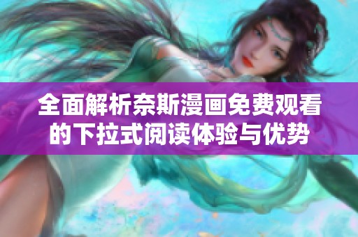 全面解析奈斯漫画免费观看的下拉式阅读体验与优势