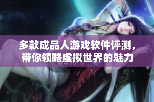 多款成品人游戏软件评测，带你领略虚拟世界的魅力