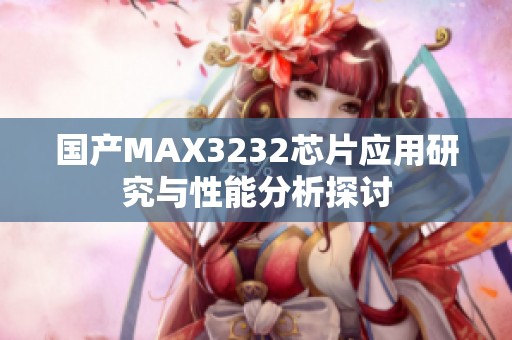 国产MAX3232芯片应用研究与性能分析探讨