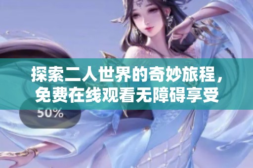 探索二人世界的奇妙旅程，免费在线观看无障碍享受