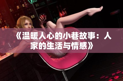 《温暖人心的小巷故事：人家的生活与情感》