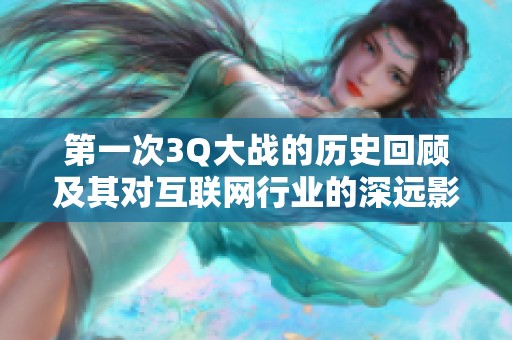 第一次3Q大战的历史回顾及其对互联网行业的深远影响
