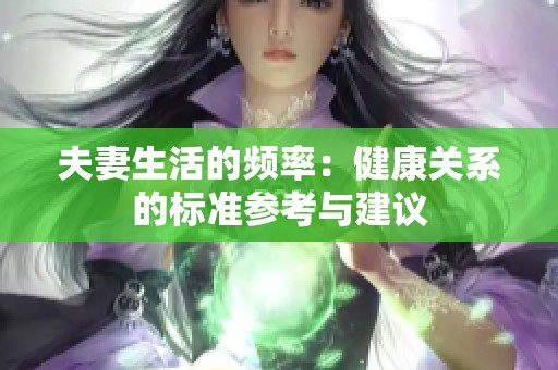夫妻生活的频率：健康关系的标准参考与建议