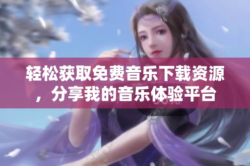 轻松获取免费音乐下载资源，分享我的音乐体验平台