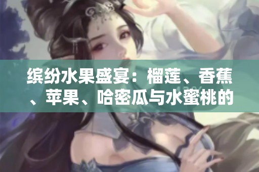 缤纷水果盛宴：榴莲、香蕉、苹果、哈密瓜与水蜜桃的甜美组合