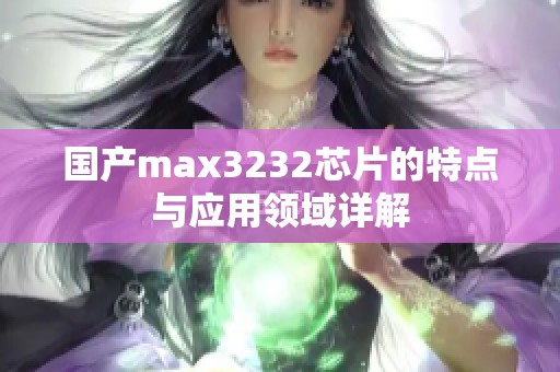 国产max3232芯片的特点与应用领域详解