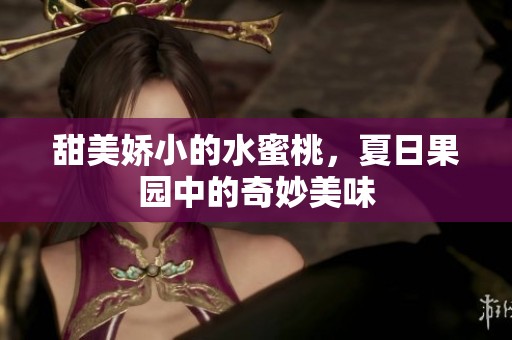 甜美娇小的水蜜桃，夏日果园中的奇妙美味