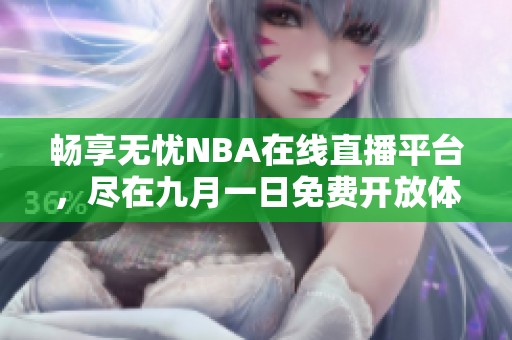 畅享无忧NBA在线直播平台，尽在九月一日免费开放体验