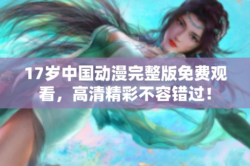 17岁中国动漫完整版免费观看，高清精彩不容错过！