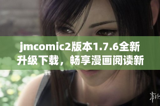 jmcomic2版本1.7.6全新升级下载，畅享漫画阅读新体验