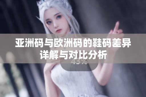 亚洲码与欧洲码的鞋码差异详解与对比分析