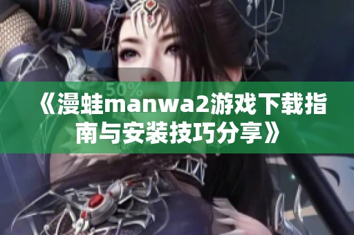 《漫蛙manwa2游戏下载指南与安装技巧分享》