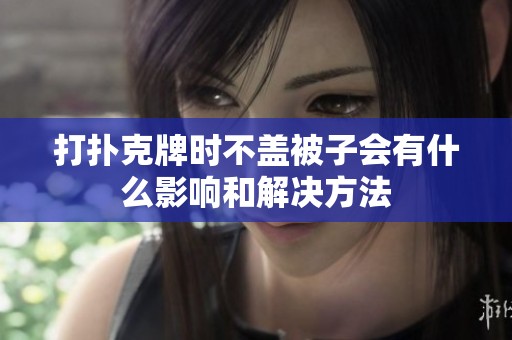 打扑克牌时不盖被子会有什么影响和解决方法