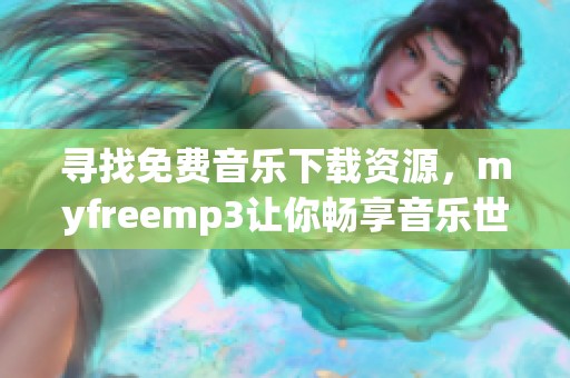 寻找免费音乐下载资源，myfreemp3让你畅享音乐世界