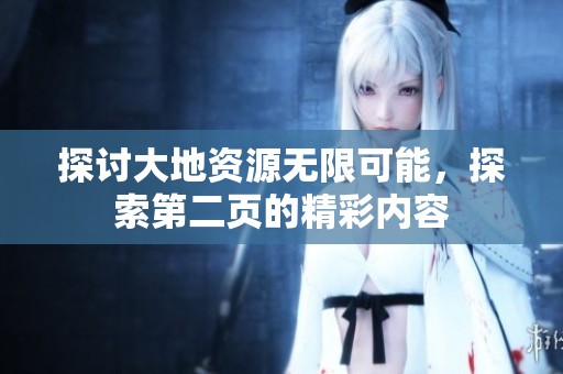 探讨大地资源无限可能，探索第二页的精彩内容