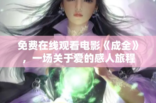 免费在线观看电影《成全》，一场关于爱的感人旅程