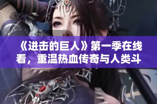 《进击的巨人》第一季在线看，重温热血传奇与人类斗争