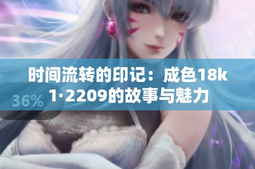 时间流转的印记：成色18k1·2209的故事与魅力