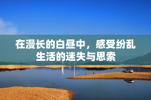 在漫长的白昼中，感受纷乱生活的迷失与思索