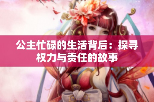 公主忙碌的生活背后：探寻权力与责任的故事