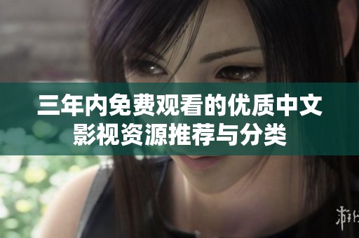 三年内免费观看的优质中文影视资源推荐与分类