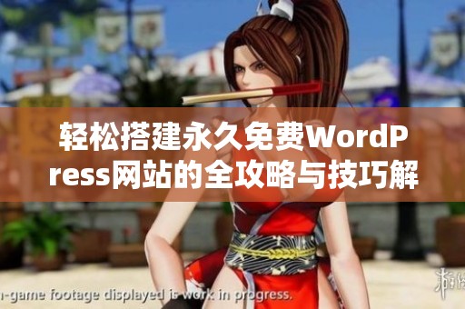 轻松搭建永久免费WordPress网站的全攻略与技巧解析