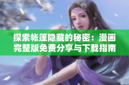 探索帐篷隐藏的秘密：漫画完整版免费分享与下载指南