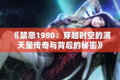 《禁忌1980：穿越时空的满天星传奇与背后的秘密》