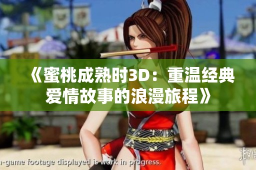 《蜜桃成熟时3D：重温经典爱情故事的浪漫旅程》