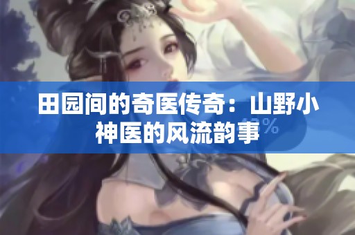 田园间的奇医传奇：山野小神医的风流韵事