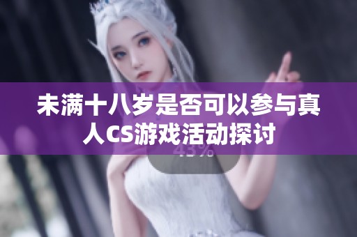 未满十八岁是否可以参与真人CS游戏活动探讨